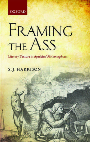 Framing the Ass: Literary Texture in Apuleius' Metamorphoses de S. J. Harrison