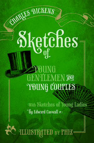 Sketches of Young Gentlemen and Young Couples: with Sketches of Young Ladies by Edward Caswall de Charles Dickens