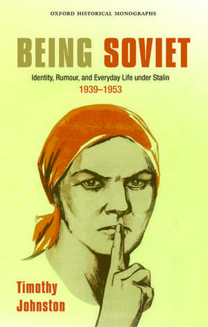 Being Soviet: Identity, Rumour, and Everyday Life under Stalin 1939-1953 de Timothy Johnston