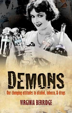 Demons: Our changing attitudes to alcohol, tobacco, and drugs de Virginia Berridge