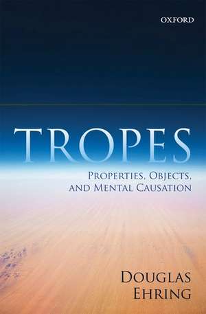 Tropes: Properties, Objects, and Mental Causation de Douglas Ehring