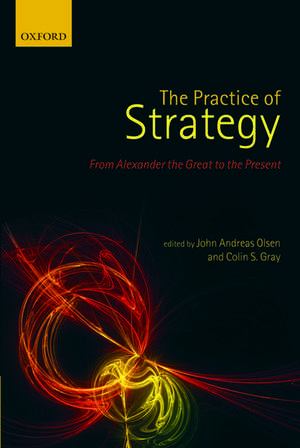 The Practice of Strategy: From Alexander the Great to the Present de John Andreas Olsen