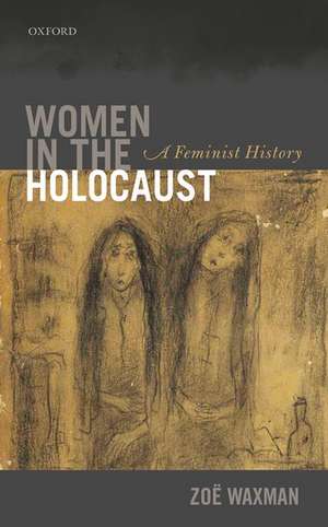 Women in the Holocaust: A Feminist History de Zoë Waxman