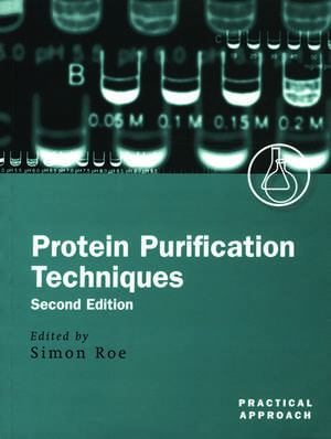 Protein Purification Techniques: A Practical Approach de Simon Roe