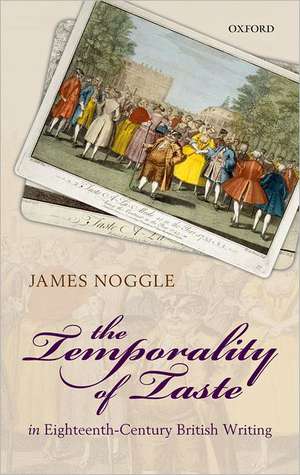 The Temporality of Taste in Eighteenth-Century British Writing de James Noggle