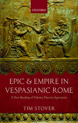 Epic and Empire in Vespasianic Rome: A New Reading of Valerius Flaccus' Argonautica de Tim Stover