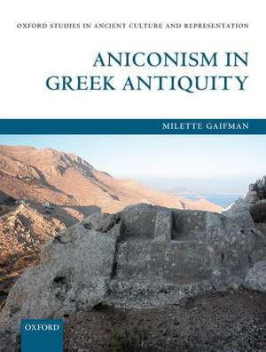 Aniconism in Greek Antiquity de Milette Gaifman