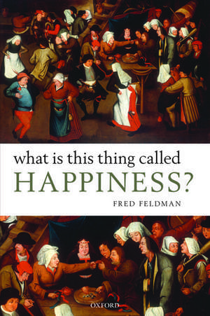 What Is This Thing Called Happiness? de Fred Feldman