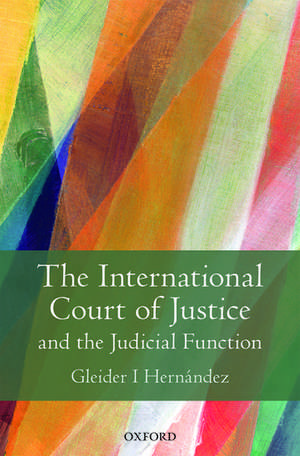 The International Court of Justice and the Judicial Function de Gleider I Hernández