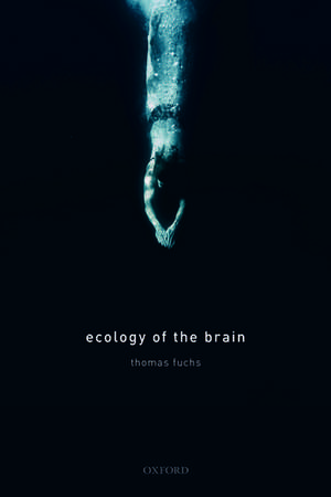 Ecology of the Brain: The phenomenology and biology of the embodied mind de Thomas Fuchs