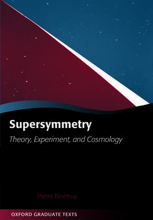 Supersymmetry: Theory, Experiment, and Cosmology de Pierre Binetruy