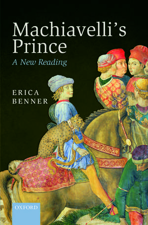 Machiavelli's Prince: A New Reading de Erica Benner