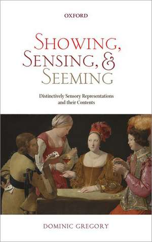 Showing, Sensing, and Seeming: Distinctively Sensory Representations and their Contents de Dominic Gregory