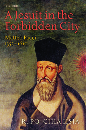 A Jesuit in the Forbidden City: Matteo Ricci 1552-1610 de R. Po-Chia Hsia