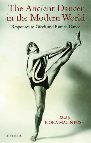 The Ancient Dancer in the Modern World: Responses to Greek and Roman Dance de Fiona Macintosh