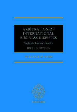 Arbitration of International Business Disputes: Studies in Law and Practice de William W. Park