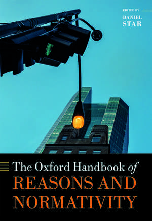 The Oxford Handbook of Reasons and Normativity de Daniel Star