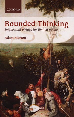 Bounded Thinking: Intellectual virtues for limited agents de Adam Morton