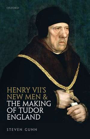 Henry VII's New Men and the Making of Tudor England de Steven Gunn