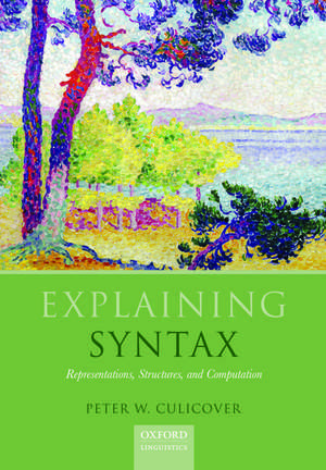 Explaining Syntax: Representations, Structures, and Computation de Peter W. Culicover