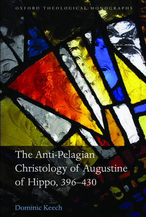 The Anti-Pelagian Christology of Augustine of Hippo, 396-430 de Dominic Keech