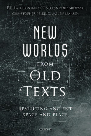 New Worlds from Old Texts: Revisiting Ancient Space and Place de Elton Barker