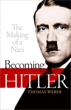 Becoming Hitler: The Making of a Nazi de Thomas Weber