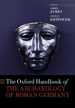 The Oxford Handbook of the Archaeology of Roman Germany de Simon James