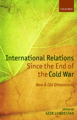 International Relations Since the End of the Cold War: New and Old Dimensions de Geir Lundestad