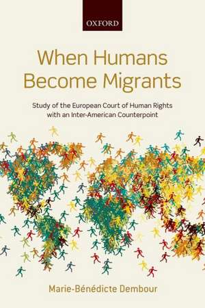 When Humans Become Migrants: Study of the European Court of Human Rights with an Inter-American Counterpoint de Marie-Bénédicte Dembour