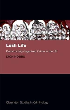 Lush Life: Constructing Organized Crime in the UK de Dick Hobbs