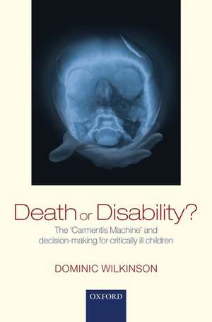 Death or Disability?: The 'Carmentis Machine' and decision-making for critically ill children de Dominic Wilkinson