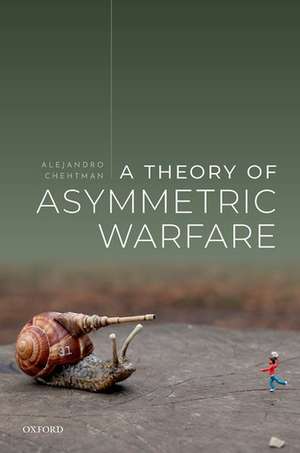 A Theory of Asymmetric Warfare: Normative, Legal, and Conceptual Issues de Alejandro Chehtman