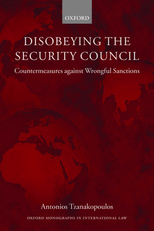 Disobeying the Security Council: Countermeasures against Wrongful Sanctions de Antonios Tzanakopoulos