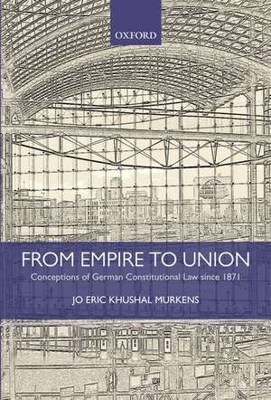 From Empire to Union: Conceptions of German Constitutional Law since 1871 de Jo Eric Khushal Murkens