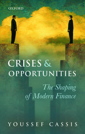 Crises and Opportunities: The Shaping of Modern Finance de Youssef Cassis