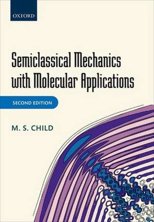 Semiclassical Mechanics with Molecular Applications de M. S. Child