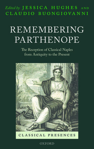 Remembering Parthenope: The Reception of Classical Naples from Antiquity to the Present de Jessica Hughes