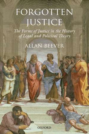 Forgotten Justice: Forms of Justice in the History of Legal and Political Theory de Allan Beever