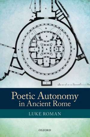 Poetic Autonomy in Ancient Rome de Luke Roman