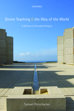 Divine Teaching and the Way of the World: A Defense of Revealed Religion de Samuel Fleischacker