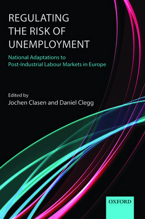 Regulating the Risk of Unemployment: National Adaptations to Post-Industrial Labour Markets in Europe de Jochen Clasen