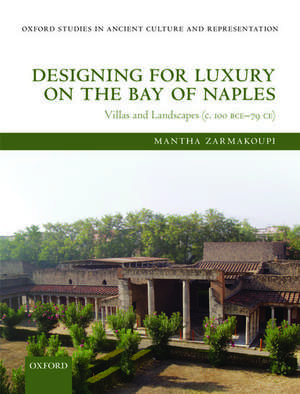 Designing for Luxury on the Bay of Naples: Villas and Landscapes (c. 100 BCE-79 CE) de Mantha Zarmakoupi