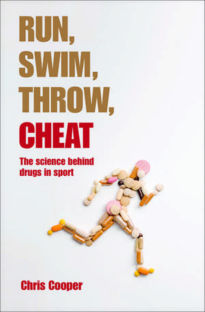 Run, Swim, Throw, Cheat: The science behind drugs in sport de Chris Cooper