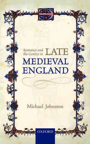 Romance and the Gentry in Late Medieval England de Michael Johnston