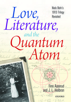 Love, Literature and the Quantum Atom: Niels Bohr's 1913 Trilogy Revisited de Finn Aaserud