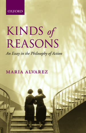 Kinds of Reasons: An Essay in the Philosophy of Action de Maria Alvarez