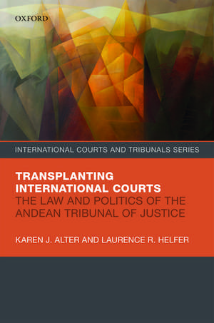 Transplanting International Courts: The Law and Politics of the Andean Tribunal of Justice de Karen J. Alter