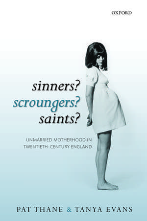 Sinners? Scroungers? Saints?: Unmarried Motherhood in Twentieth-Century England de Pat Thane