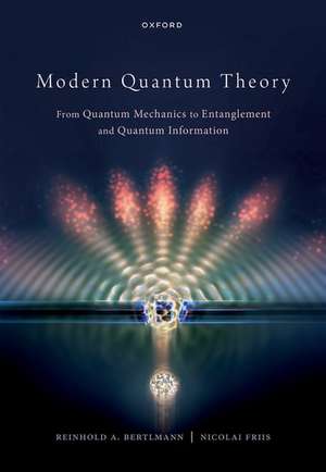 Modern Quantum Theory: From Quantum Mechanics to Entanglement and Quantum Information de Reinhold Bertlmann